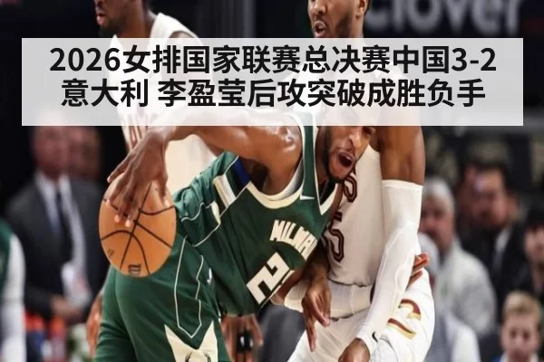 2026女排国家联赛总决赛中国3-2意大利 李盈莹后攻突破成胜负手