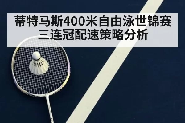 蒂特马斯400米自由泳世锦赛三连冠配速策略分析