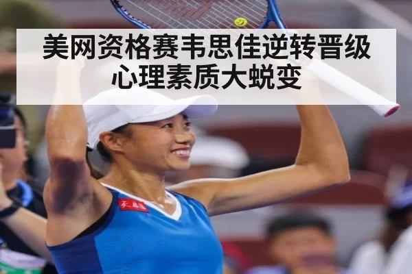 美网资格赛韦思佳逆转晋级 心理素质大蜕变